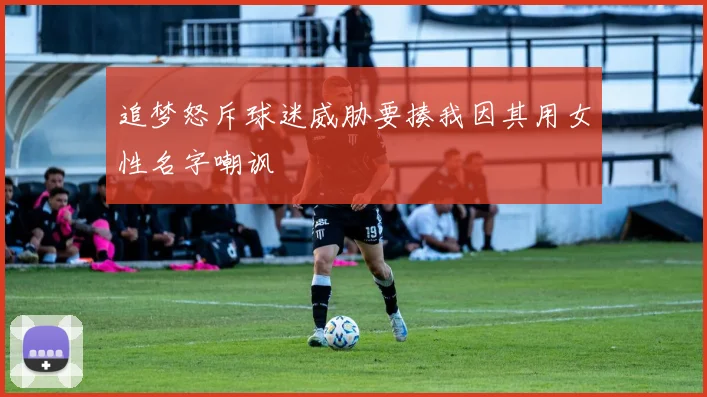 追梦怒斥球迷威胁要揍我因其用女性名字嘲讽