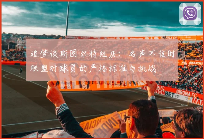 追梦谈斯图尔特经历：名声不佳时联盟对球员的严格标准与挑战