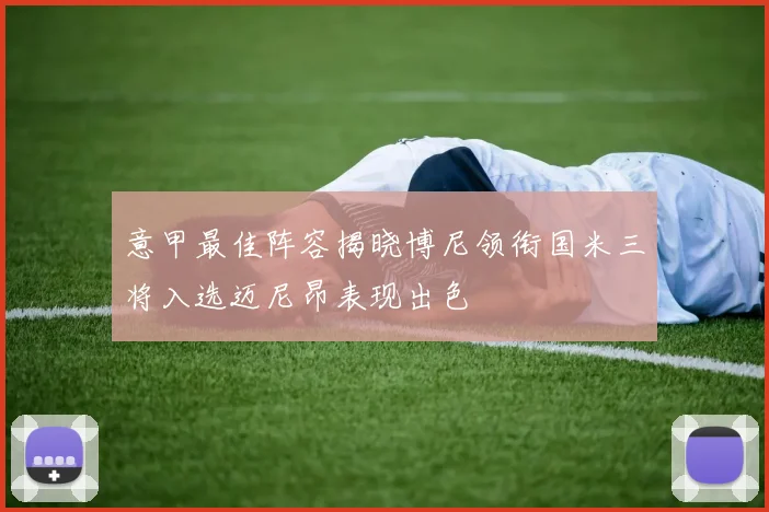 意甲最佳阵容揭晓博尼领衔国米三将入选迈尼昂表现出色