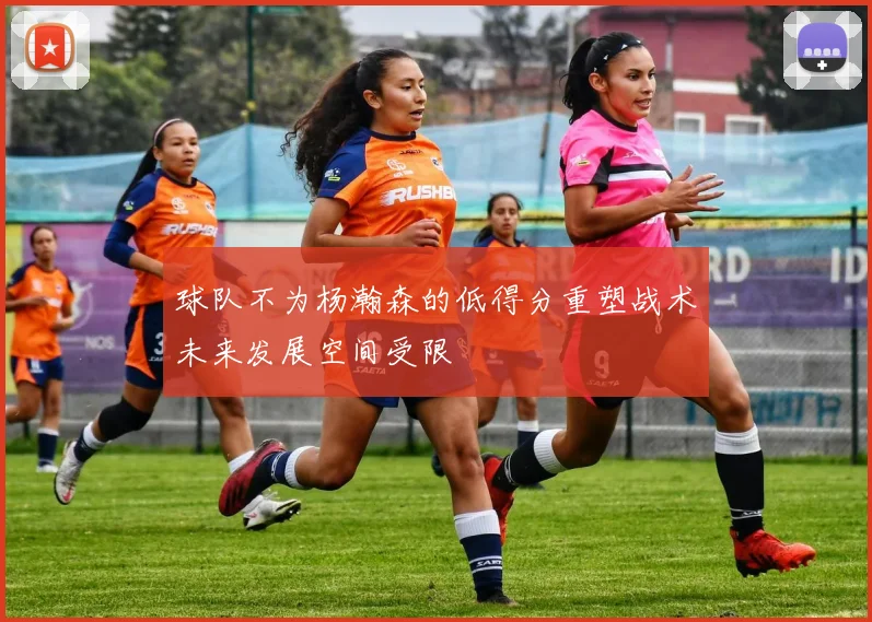 球队不为杨瀚森的低得分重塑战术未来发展空间受限