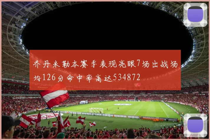 乔丹米勒本赛季表现亮眼7场出战场均126分命中率高达534872